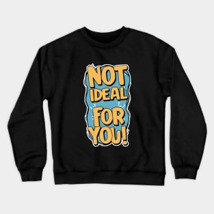 Not ideal Not ideal for you 2024 Crewneck Sweatshirt